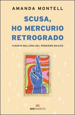 Amanda Montell - Scusa, ho Mercurio retrogrado. Viaggio nell'era del pensiero magico (2024)