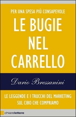 Dario Bressanini - Le bugie nel carrello. Le leggende e i trucchi del marketing sul cibo che compriamo (2013)