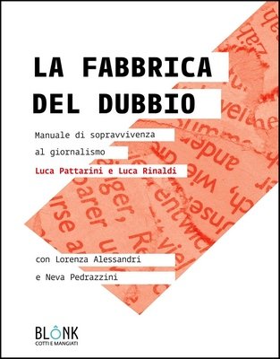 Luca Pattarini, Luca Rinaldi - La fabbrica del dubbio. Manuale di sopravvivenza al giornalismo (2023)