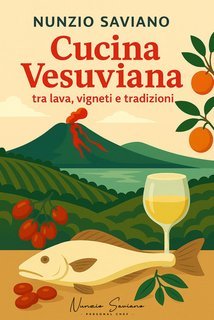 Nunzio Saviano - Cucina vesuviana. Tra lava, vigneti e tradizioni (2025)