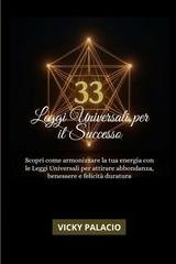 Vicky Palacio - 33 leggi universali per il successo. Scopri come armonizzare la tua energia con le leggi universali per attirare abbondanza, benessere e felicità duratura (2025)