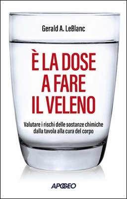 Gerald A. LeBlanc - È la dose a fare il veleno. Valutare i rischi delle sostanze chimiche dalla tavola alla cura del corpo (2024)