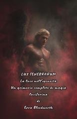Erza Bloodworth - Lux tenebrarum. La luce nell'oscurità. Un grimorio completo di magia luciferina (2026)
