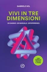 Gabriele Sol - Vivi in tre dimensioni. Un saggio, un manuale, un'esperienza (2026)