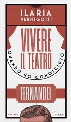 Ilaria Pernigotti, Massimiliano Giordano - Vivere il teatro. Quando ho conosciuto Fernandel (2026)